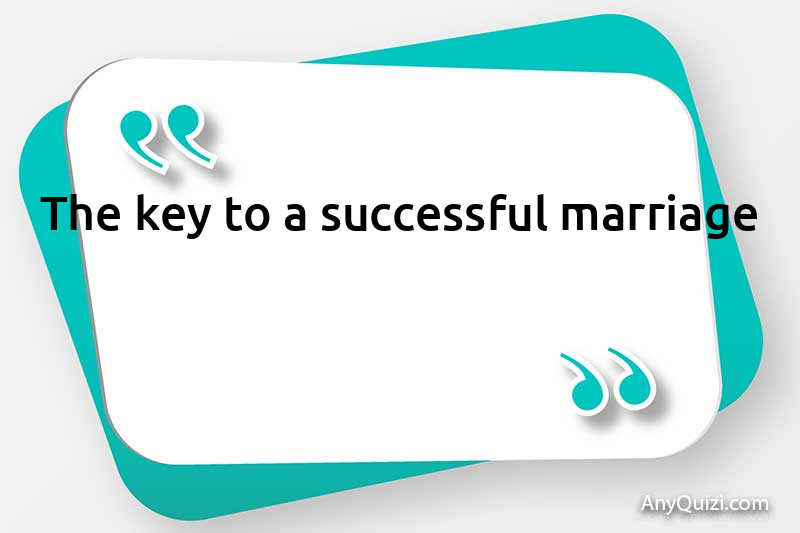 The key to a successful marriage